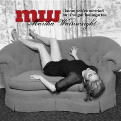 Martha Wainwright : I Know You're Married But I've Got Feelings Too